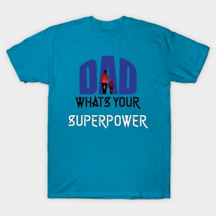 Dad, Whats Your Superpower | Best Fathers Day T Shirts T-Shirt